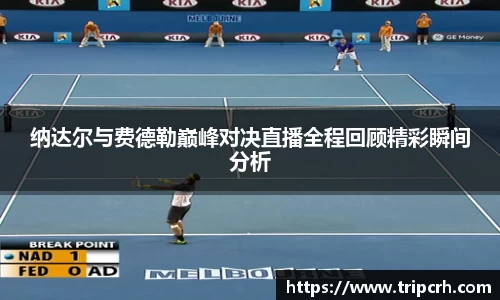 纳达尔与费德勒巅峰对决直播全程回顾精彩瞬间分析